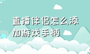 直播伴侣怎么添加游戏手柄