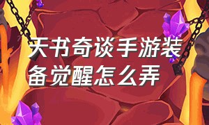 天书奇谈手游装备觉醒怎么弄