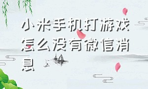 小米手机打游戏怎么没有微信消息