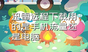 迅雷远程下载用的是手机流量还是电脑