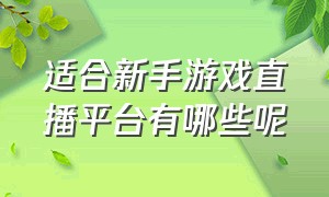 适合新手游戏直播平台有哪些呢