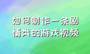 如何制作一条剧情类的游戏视频