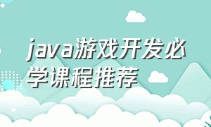 java游戏开发必学课程推荐