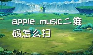 apple music二维码怎么扫