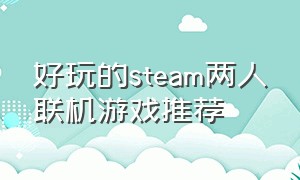 好玩的steam两人联机游戏推荐