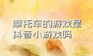 摩托车的游戏是抖音小游戏吗