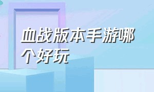 血战版本手游哪个好玩