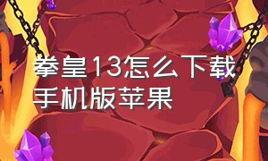 拳皇13怎么下载手机版苹果