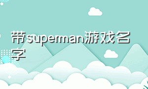 带superman游戏名字