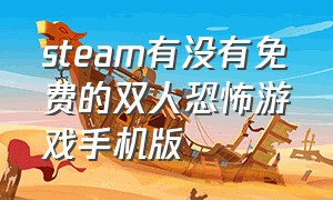 steam有没有免费的双人恐怖游戏手机版