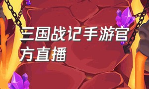 三国战记手游官方直播