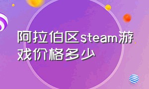 阿拉伯区steam游戏价格多少