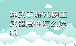 神武手游90魔王武器属性怎么选的