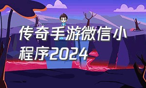 传奇手游微信小程序2024