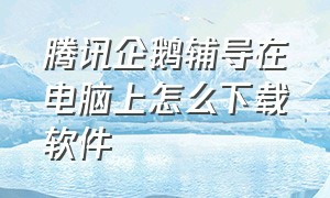 腾讯企鹅辅导在电脑上怎么下载软件