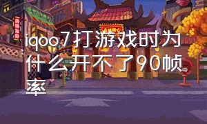 iqoo7打游戏时为什么开不了90帧率