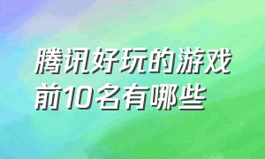 腾讯好玩的游戏前10名有哪些