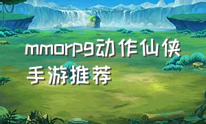 mmorpg动作仙侠手游推荐