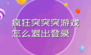 疯狂突突突游戏怎么退出登录