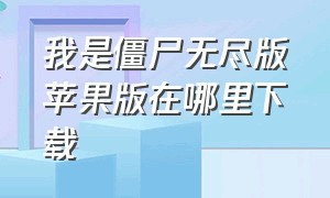 我是僵尸无尽版苹果版在哪里下载