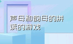 声母和韵母的拼读的游戏