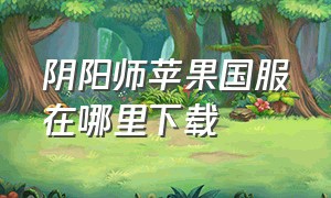 阴阳师苹果国服在哪里下载