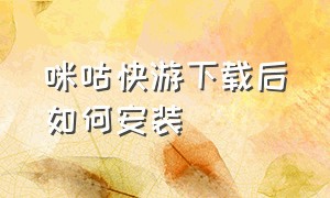 咪咕快游下载后如何安装