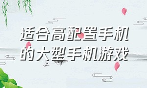 适合高配置手机的大型手机游戏