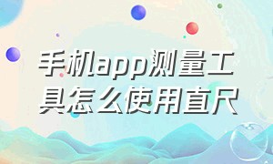 手机app测量工具怎么使用直尺