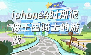 iphone4时期很像王国骑士的游戏