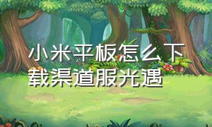 小米平板怎么下载渠道服光遇