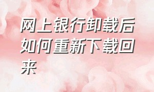 网上银行卸载后如何重新下载回来