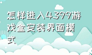 怎样进入4399游戏盒安装界面模式