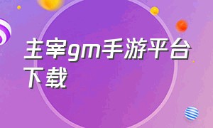 主宰gm手游平台下载