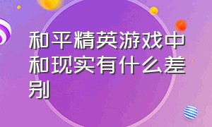 和平精英游戏中和现实有什么差别