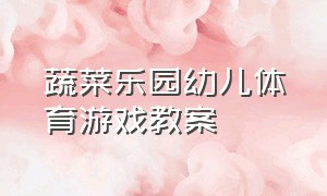 蔬菜乐园幼儿体育游戏教案