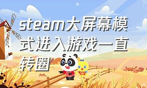 steam大屏幕模式进入游戏一直转圈