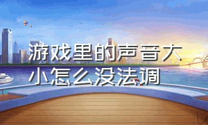 游戏里的声音大小怎么没法调