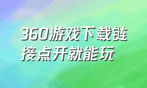 360游戏下载链接点开就能玩