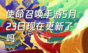 使命召唤手游5月23日现在更新了吗