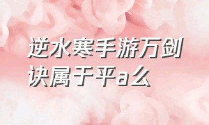 逆水寒手游万剑诀属于平a么