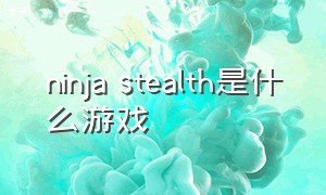 ninja stealth是什么游戏