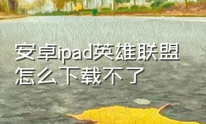 安卓ipad英雄联盟怎么下载不了