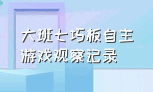 大班七巧板自主游戏观察记录