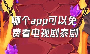 哪个app可以免费看电视剧泰剧