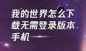 我的世界怎么下载无需登录版本手机