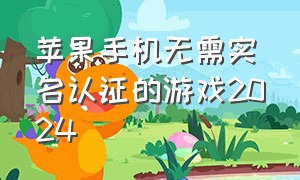 苹果手机无需实名认证的游戏2024