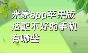 米家app苹果版适配不好的手机有哪些