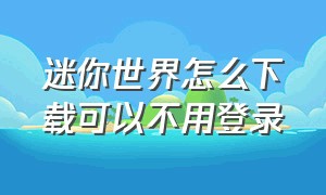 迷你世界怎么下载可以不用登录