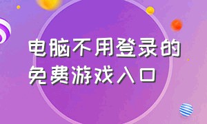 电脑不用登录的免费游戏入口